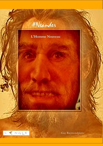 Guy Raymondpierre - #Neander - L'Homme Nouveau.