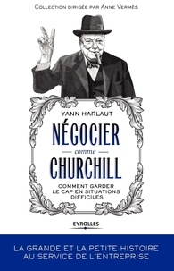 Yann Harlaut - Négocier comme Churchill - Comment garder le cap en situations difficiles.