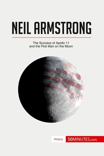 History  Neil Armstrong. The Success of Apollo 11 and the First Man on the Moon