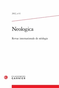  Classiques Garnier - Neologica N° 6, 2012 : .