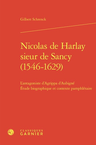 Nicolas de Harlay sieur de Sancy (1546-1629). L'antagoniste d'Agrippa d'Aubigné