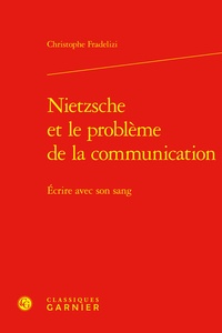 Christophe Fradelizi - Nietzsche et le problème de la communication - Ecrire avec son sang.