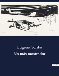 Eugène Scribe - Littérature d'Espagne du Siècle d'or à aujourd'hui  : No más mostrador - ..