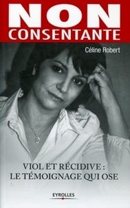 Céline Robert - Non consentante - Viole et récidive : le témoignage qui ose.