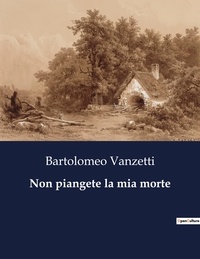 Bartolomeo Vanzetti - Classici della Letteratura Italiana  : Non piangete la mia morte - 2152.