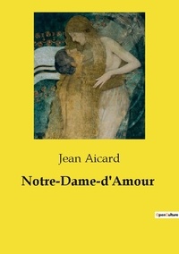 Jean Aicard - Les classiques de la littérature  : Notre-Dame-d'Amour.