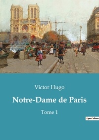 Victor Hugo - Les classiques de la littérature  : Notre-Dame de Paris - Tome 1.