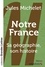 Notre France. Sa géographie, son histoire Edition en gros caractères
