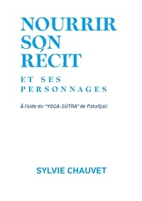 Sylvie Chauvet - Nourrir son récit et ses personnages - A l'aide du Yoga Sutra de Patañjali.