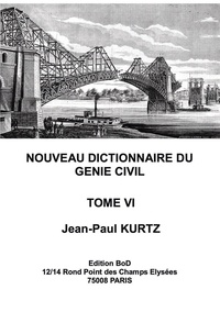 Jean-Paul Kurtz - Nouveau dictionnaire du génie civil - Tome 6, De Revêtement d'un puits à Zoolithique.