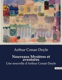 Arthur Conan Doyle - Nouveaux Mystères et aventures - nouvelles d'Arthur Conan Doyle.