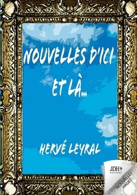 Herve Leyral - Nouvelles d'Ici et Là - A la rencontre de personnages surprenants et hauts en couleur.