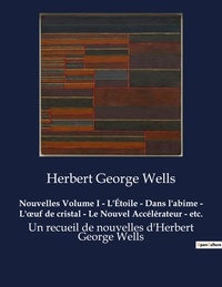 Herbert George Wells - Nouvelles Volume I - L'Étoile - Dans l'abime - L'oeuf de cristal - Le Nouvel Accélérateur - etc. - Un recueil de nouvelles d'Herbert George Wells.