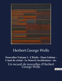 Nouvelles Volume I - L'Étoile - Dans l'abime - L'oeuf de cristal - Le Nouvel Accélérateur - etc.