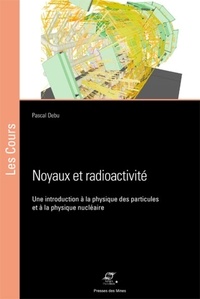 Pascal Debu - Noyaux et radioactivité - Une introduction à la physique des particules et à la physique nucléaire.