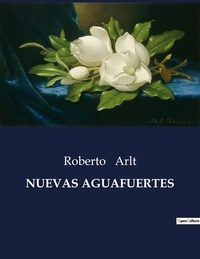 Roberto Arlt - Littérature d'Espagne du Siècle d'or à aujourd'hui  : Nuevas aguafuertes - ..