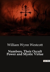 Westcott william Wynn - Ésotérisme et Paranormal  : Numbers, Their Occult Power and Mystic Virtue.