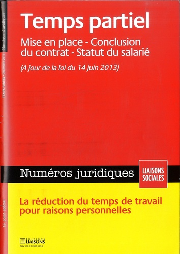Julie Castro et Sandra Limou - Numéros juridiques Décembre 2013 : Temps partiel - Mise en place, conclusion du contrat, statut du salarié.