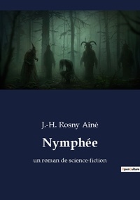A ne j. h Rosny - Les classiques de la littérature  : Nymphee - Un roman de science fiction.