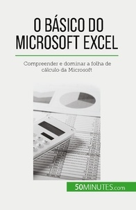 Priscillia Mommens-Valenduc - O básico do Microsoft Excel - Compreender e dominar a folha de cálculo da Microsoft.