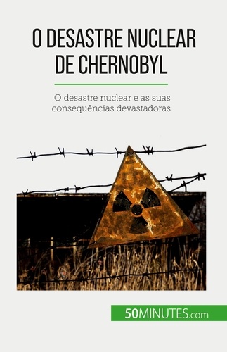 O desastre nuclear de Chernobyl. O desastre nuclear e as suas consequências devastadoras