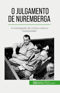 Quentin Convard - O Julgamento de Nuremberga - A investigação de crimes contra a humanidade.