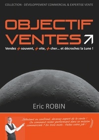 Eric Robin - Objectif ventes - Vendez + souvent, plus vite, plus cher... et décrochez la Lune.