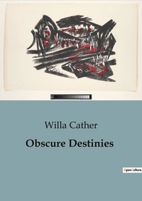Willa Cather - Obscure Destinies.