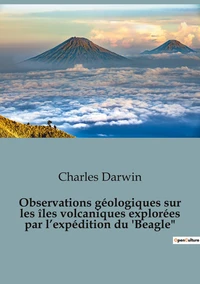 Observations géologiques sur les îles volcaniques explorées par l'expédition du "Beagle"