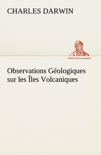 Charles Darwin - Observations Géologiques sur les Îles Volcaniques.