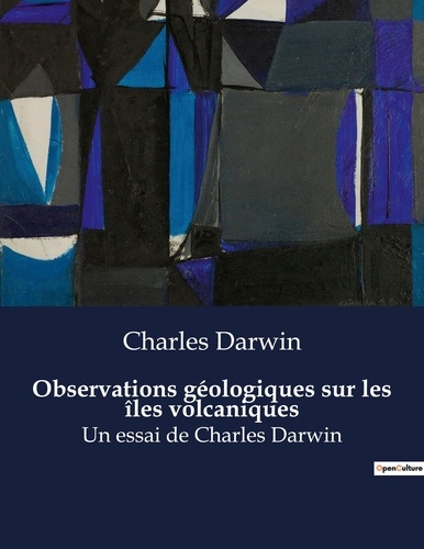 Charles Darwin - Observations géologiques sur les îles volcaniques - Un essai de Charles Darwin.