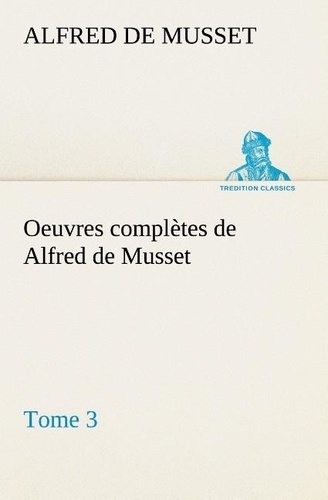 Alfred de Musset - Oeuvres complètes de Alfred de Musset - Tome 3.