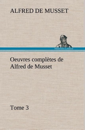 Alfred de Musset - Oeuvres complètes de Alfred de Musset - Tome 3.