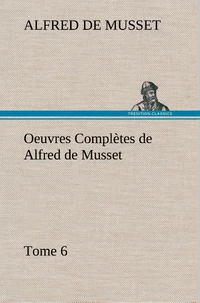Oeuvres Complètes de Alfred de Musset — Tome 6.