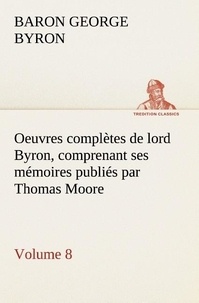 George Gordon et Baron byron Byron - Oeuvres complètes de lord Byron, Volume 8 comprenant ses mémoires publiés par Thomas Moore.