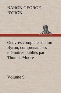 George Gordon et Baron byron Byron - Oeuvres complètes de lord Byron, Volume 9 comprenant ses mémoires publiés par Thomas Moore.
