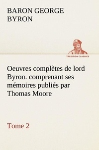 George Gordon et Baron byron Byron - Oeuvres complètes de lord Byron. Tome 2. comprenant ses mémoires publiés par Thomas Moore.