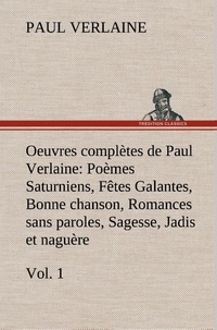Paul Verlaine - Oeuvres complètes de Paul Verlaine, Vol. 1 Poèmes Saturniens, Fêtes Galantes, Bonne chanson, Romances sans paroles, Sagesse, Jadis et naguère.