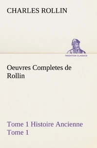Oeuvres Completes de Rollin Tome 1 Histoire Ancienne Tome 1