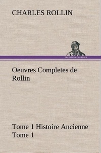 Charles Rollin - Oeuvres Completes de Rollin Tome 1 Histoire Ancienne Tome 1.