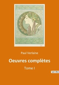 Paul Verlaine - Les classiques de la littérature  : Oeuvres complètes - Tome I.