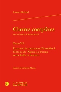 Romain Rolland - Oeuvres complètes - Tome 7, Ecrits sur les musiciens d'autrefois Volume 1, Histoire de l'Opéra en Europe avant Lully et Scarlatti.