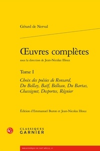 Gérard de Nerval - Oeuvres complètes - Tome 1, Choix des poésies de Ronsard, Du Bellay, Baïf, Belleau, Du Bartas, Chassignet, Desportes, Régnier.
