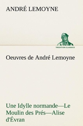 Oeuvres de André Lemoyne Une Idylle normande.—Le Moulin des Prés.—Alise d'Évran.