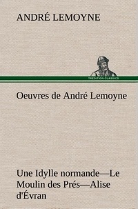André Lemoyne - Oeuvres de André Lemoyne Une Idylle normande.—Le Moulin des Prés.—Alise d'Évran..