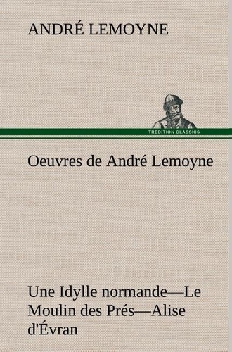 Oeuvres de André Lemoyne Une Idylle normande.—Le Moulin des Prés.—Alise d'Évran.