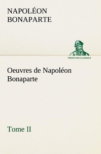 Napoléon Bonaparte - Oeuvres de Napoléon Bonaparte, Tome II..