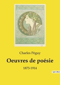 Charles Péguy - Les classiques de la littérature  : Oeuvres de poésie - 1873-1914.