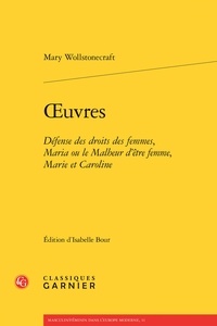 Mary Wollstonecraft - Oeuvres - Défense des droits des femmes, Maria ou le Malheur d'être femme, Marie et Caroline.