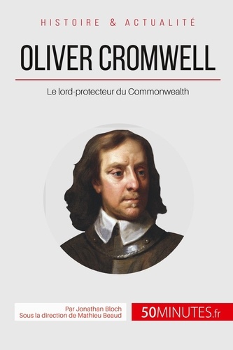 Oliver Cromwell, lord-protecteur du Commonwealth. Le souverain qui refusa d'être roi